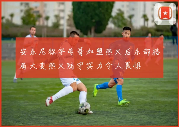 安东尼称字母哥加盟热火后东部格局大变热火防守实力令人畏惧