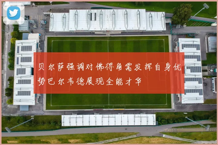 贝尔萨强调对佛得角需发挥自身优势巴尔韦德展现全能才华